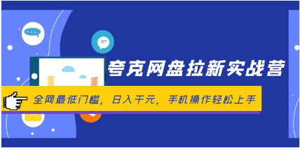 夸克网盘拉新实战营：全网最低门槛，日入千元，手机操作轻松上手-天天学吧