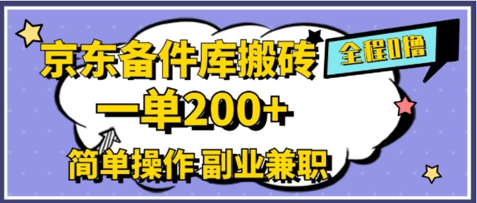 京东备件库搬砖，一单200+，简单操作，副业兼职首选-天天学吧