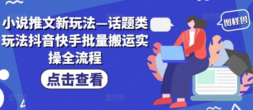 图片[1]-小说推文新玩法—话题类玩法抖音快手批量搬运实操全流程-天天学吧