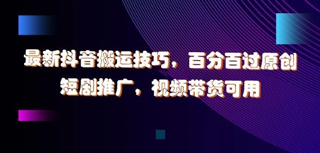 图片[1]-最新抖音搬运技巧，百分百过原创，短剧推广，视频带货可用【揭秘】-天天学吧