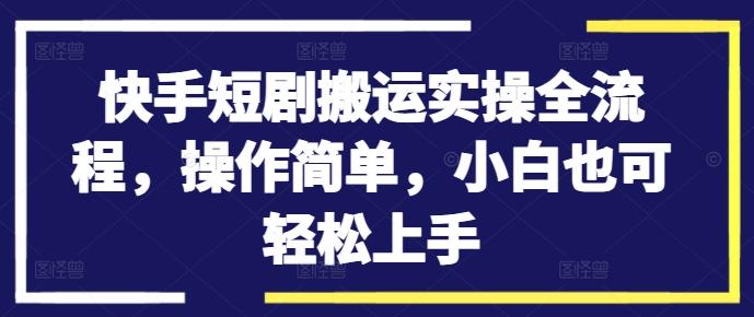 图片[1]-快手短剧搬运实操全流程，操作简单，小白也可轻松上手-天天学吧