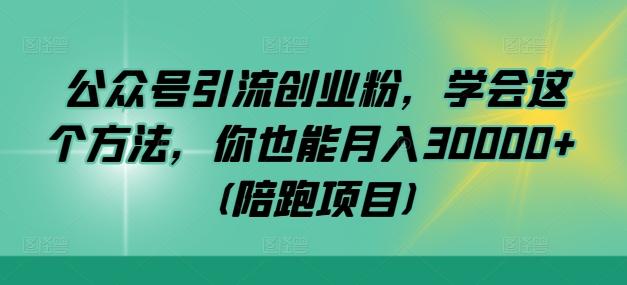 图片[1]-公众号引流创业粉，学会这个方法，你也能月入30000+ (陪跑项目)-天天学吧