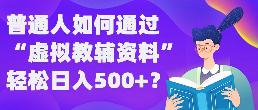 图片[1]-普通人如何通过“虚拟教辅”资料轻松日入500+?揭秘稳定玩法-天天学吧