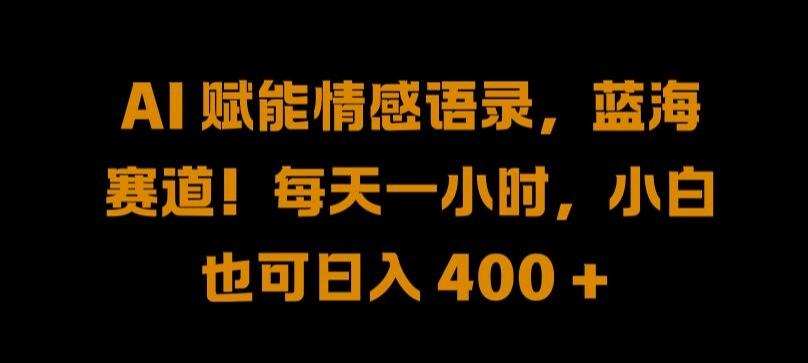 图片[1]-AI 赋能情感语录，蓝海赛道!每天一小时，小白也可日入 400 + 【揭秘】-天天学吧