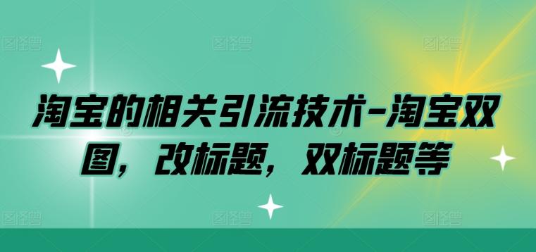 图片[1]-淘宝的相关引流技术-淘宝双图，改标题，双标题等-天天学吧