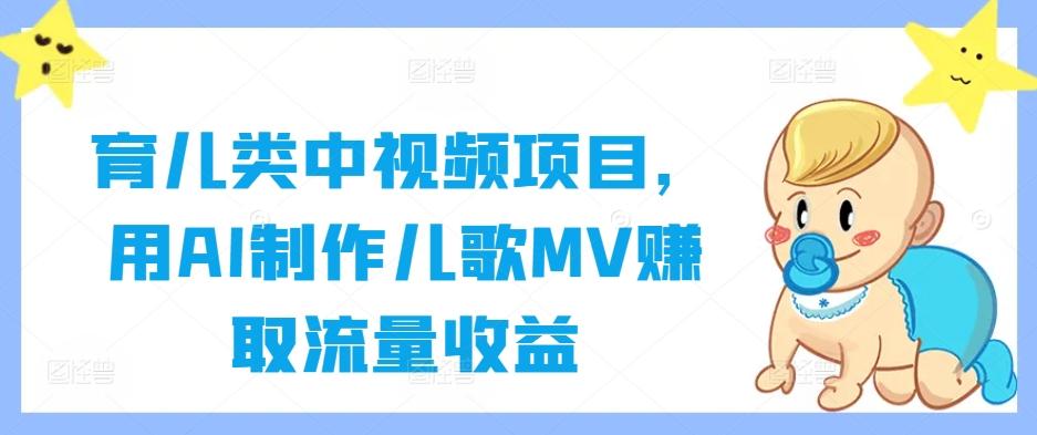 图片[1]-育儿类中视频项目，用AI制作儿歌MV赚取流量收益-天天学吧