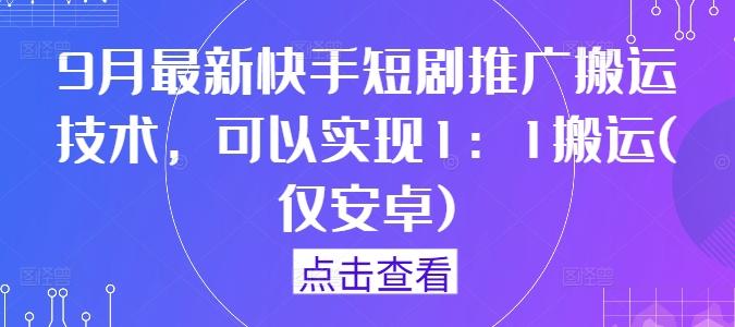 图片[1]-9月最新快手短剧推广搬运技术，可以实现1：1搬运(仅安卓)-天天学吧