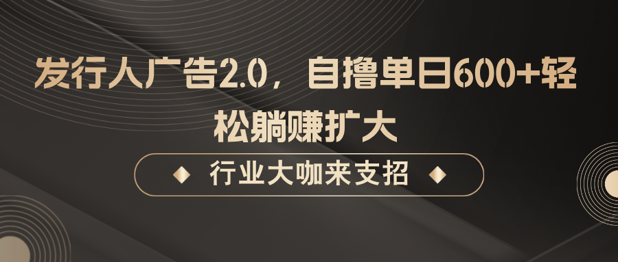 发行人广告2.0，无需任何成本自撸单日600+，轻松躺赚扩大-天天学吧