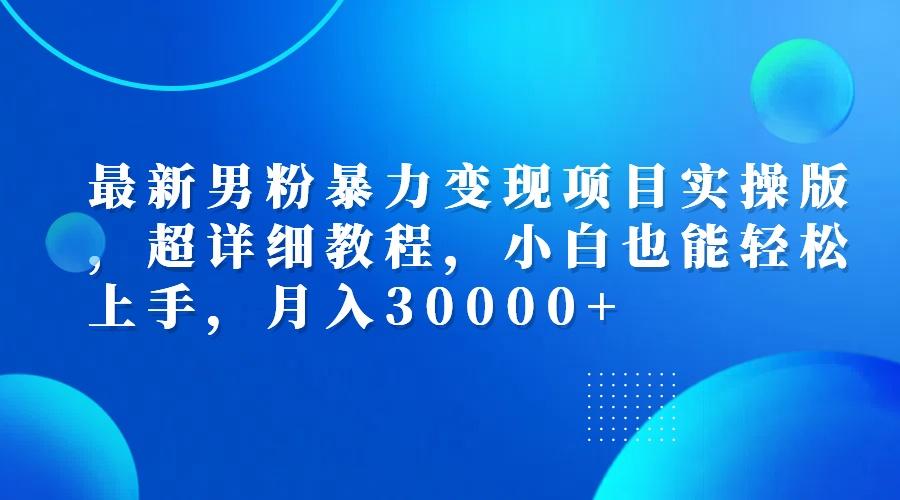 图片[1]-最新男粉暴力变现项目实操版，超详细教程，小白也能轻松上手，月入30000+-天天学吧