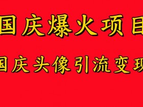 国庆爆火风口项目——国庆头像引流变现，零门槛高收益，小白也能起飞【揭秘】-天天学吧