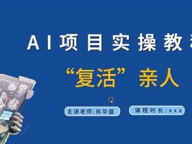 AI项目实操教程，“复活”亲人【9节视频课程】-天天学吧