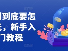 短剧到底要怎样玩，新手入门教程-天天学吧