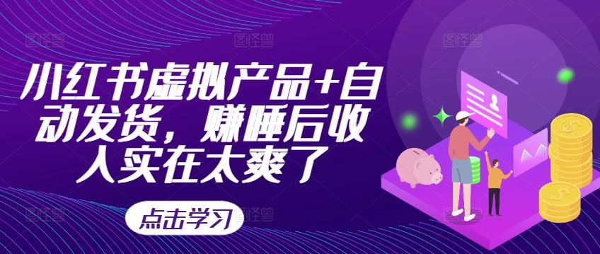 图片[1]-小红书虚拟产品+自动发货，赚睡后收入实在太爽了-天天学吧