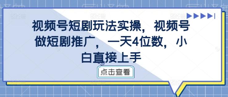 图片[1]-视频号短剧玩法实操，视频号做短剧推广，一天4位数，小白直接上手-天天学吧