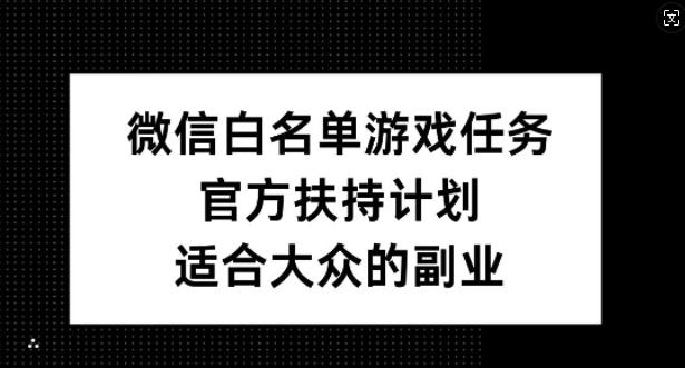 图片[1]-微信白名单游戏任务，官方扶持计划，适合大众的副业【揭秘】-天天学吧