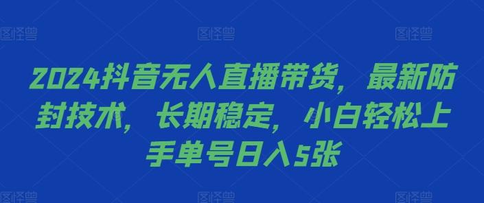 图片[1]-2024抖音无人直播带货，最新防封技术，长期稳定，小白轻松上手单号日入5张【揭秘】-天天学吧