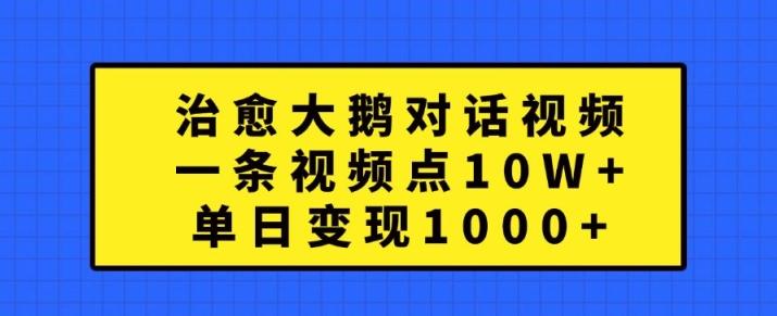 图片[1]-治愈大鹅对话视频，一条视频点赞 10W+，单日变现1k+【揭秘】-天天学吧