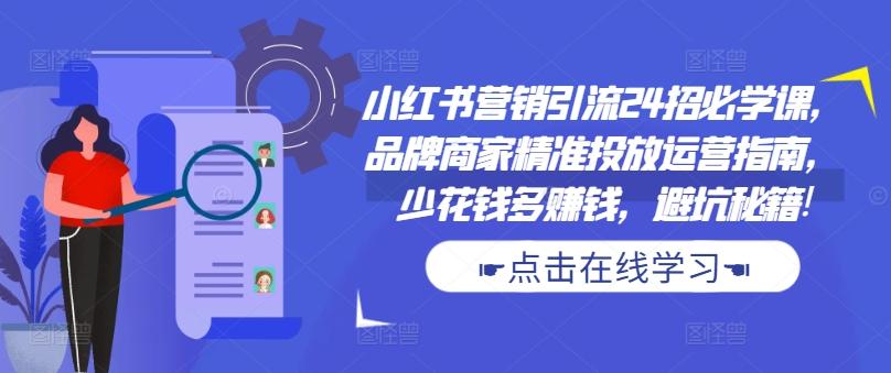 图片[1]-小红书营销引流24招必学课，品牌商家精准投放运营指南，少花钱多赚钱，避坑秘籍!-天天学吧