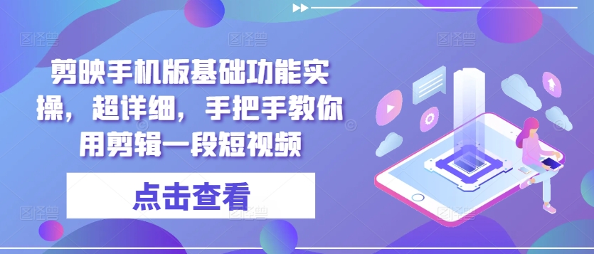 剪映手机版基础功能实操，超详细，手把手教你用剪辑一段短视频-天天学吧