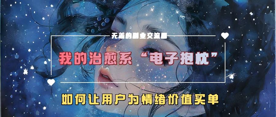 图片[1]-我的治愈系“电子抱枕”，如何让用户为情绪价值买单【揭秘】-天天学吧