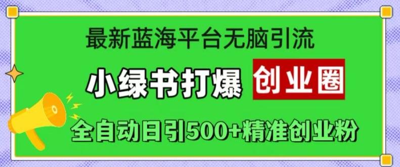 图片[1]-最新蓝海平台无脑引流，小绿书打爆创业圈，全自动日引500+精准创业粉-天天学吧