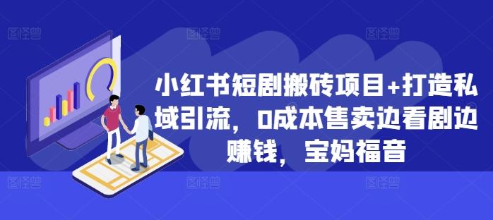 图片[1]-小红书短剧搬砖项目+打造私域引流，0成本售卖边看剧边赚钱，宝妈福音【揭秘】-天天学吧