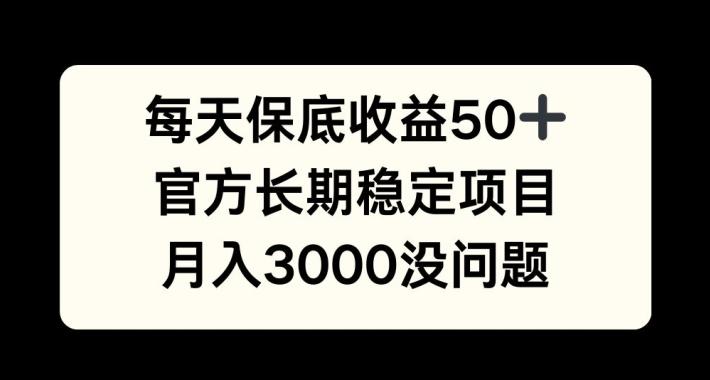 图片[1]-每天收益保底50+，官方长期稳定项目，月入3000没问题【揭秘】-天天学吧