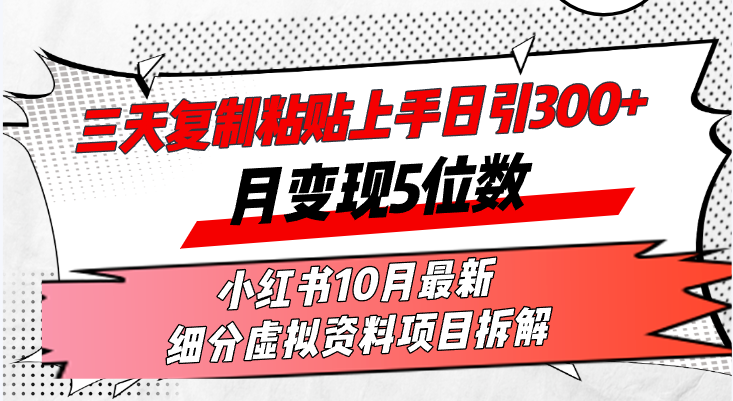 三天复制粘贴上手日引300+月变现5位数小红书10月最新 细分虚拟资料项目…-天天学吧