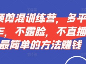 短视频‮剪混‬训练营，多平‮视台‬频挂车，不露脸，不直播，用最简单的方法赚钱-天天学吧