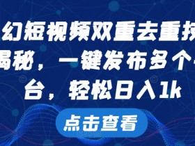 科幻短视频双重去重技术，一键发布多个平台，轻松日入1k【揭秘】-天天学吧