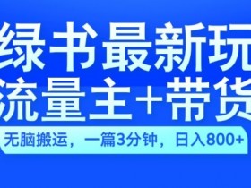 2024小绿书流量主+带货最新玩法，AI无脑搬运，一篇图文3分钟，日入几张-天天学吧