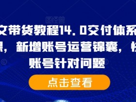 抖音图文带货教程14.0交付体系，基础与精英课，新增账号运营锦囊，快速解决账号针对问题-天天学吧