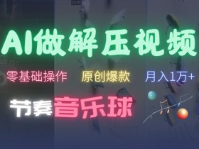 AI制作节奏音乐球解压视频，不需要专业工具，零基础操作，条条视频原创爆款，快速涨粉【揭秘】-天天学吧