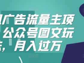 腾讯广告流量主项目，公众号图文玩法，月入过万-天天学吧