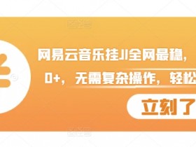 网易云音乐挂JI全网最稳，月入1500+，无需复杂操作，轻松拿收益【揭秘】-天天学吧