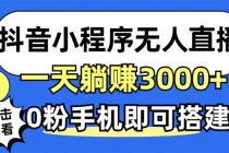 抖音小程序无人直播，一天躺赚3000+，0粉手机可搭建，不违规不限流，小…-天天学吧