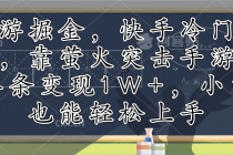 手游掘金，快手冷门玩法，靠萤火突击手游，单条变现1W+，小白也能轻松上手-天天学吧