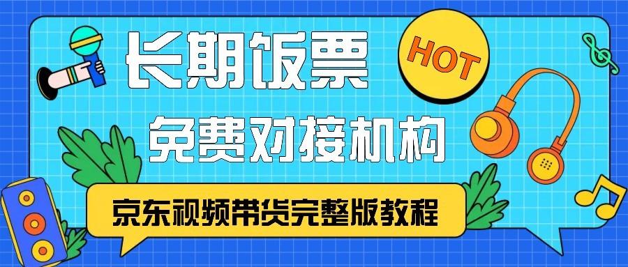 京东视频带货完整版教程，长期饭票、免费对接机构-天天学吧