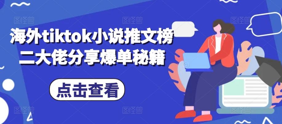 图片[1]-海外tiktok小说推文榜二大佬分享爆单秘籍-天天学吧