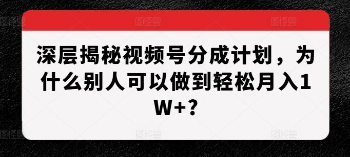 图片[1]-深层揭秘视频号分成计划，为什么别人可以做到轻松月入1W+?-天天学吧