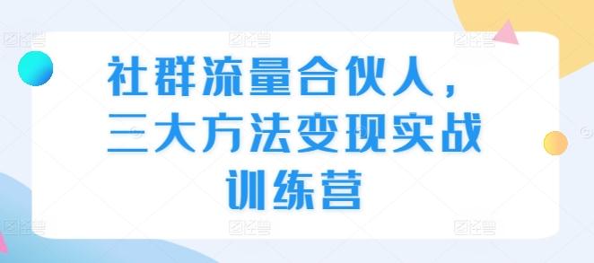 图片[1]-社群流量合伙人，三大方法变现实战训练营-天天学吧