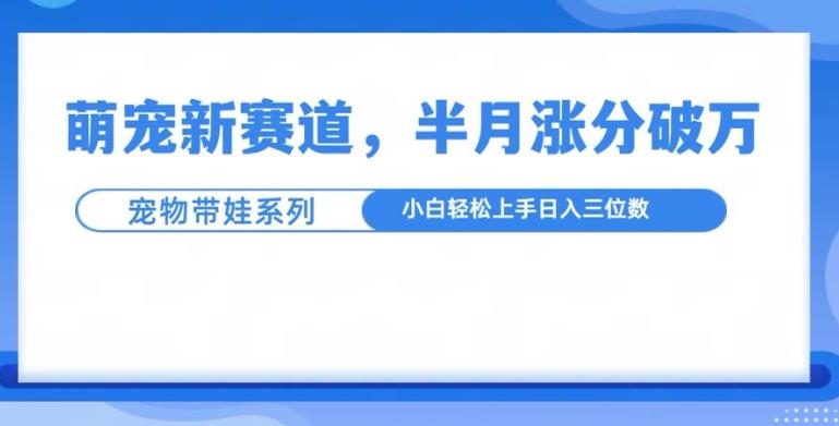 图片[1]-萌宠新赛道，萌宠带娃，半月涨粉10万+，小白轻松入手【揭秘】-天天学吧