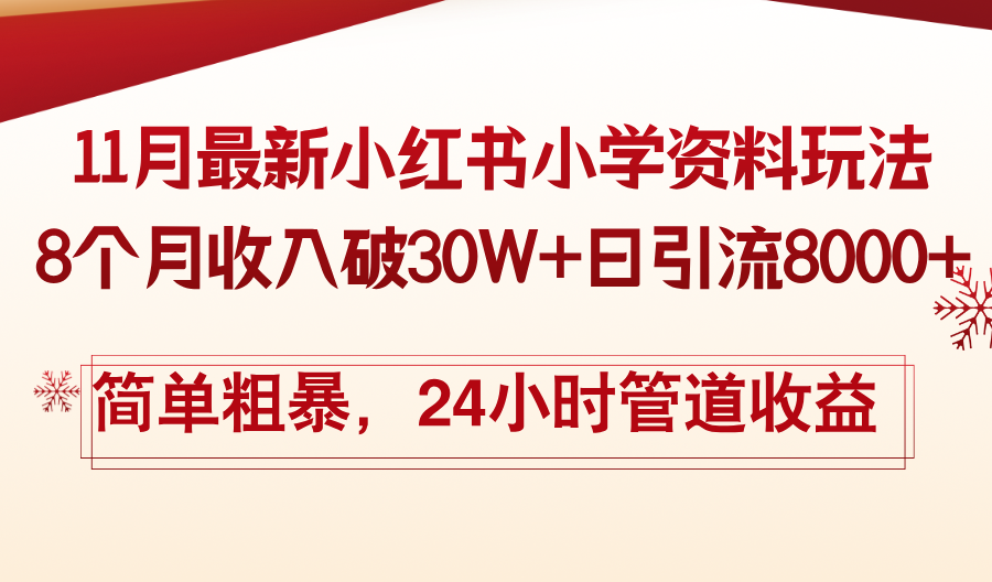 11月份最新小红书小学资料玩法，8个月收入破30W+日引流8000+，简单粗暴…-天天学吧