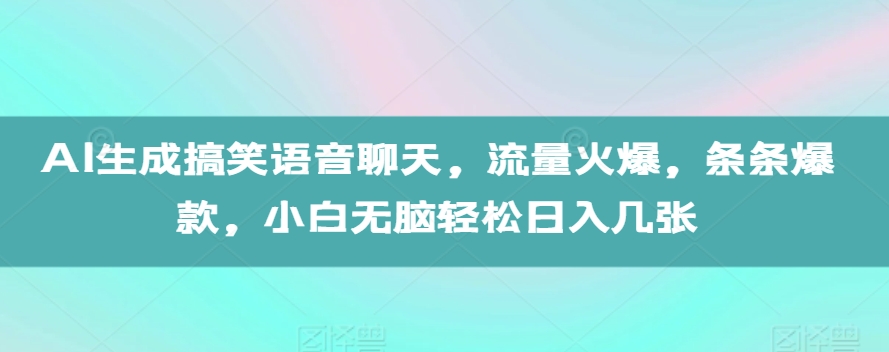 AI生成搞笑语音聊天，流量火爆，条条爆款，小白无脑轻松日入几张-天天学吧