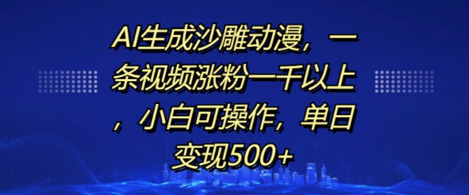 AI生成沙雕动漫，一条视频涨粉一千以上，小白可操作，单日变现500+-天天学吧