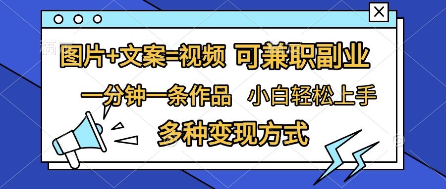 图片+文案=视频，精准暴力引流，可兼职副业，一分钟一条作品，小白轻松上手，多种变现方式-天天学吧