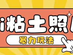 Ai粘土照片玩法，简单粗暴，小白轻松上手，单日收入200+-天天学吧