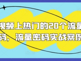 短视频上热门的20个流量密码，流量密码实战案例-天天学吧