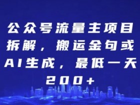 公众号流量主项目拆解，搬运金句或AI生成，最低一天200+【揭秘】-天天学吧