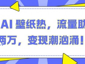 抖音 AI 壁纸热，流量助月入两W，变现潮汹涌【揭秘】-天天学吧